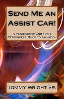 Send Me an Assist Car!: A Peacekeeper and First Responders Guide to Salvation 1453892796 Book Cover