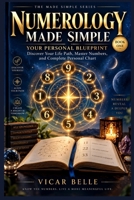 NUMEROLOGY MADE SIMPLE: Book One: YOUR PERSONAL BLUEPRINT: Discover Your Life Path, Master Numbers, and Complete Personal Chart B0HJ2Y7LX4 Book Cover
