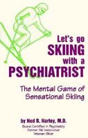 Let's Go Skiing with a Psychiatrist: The Mental Game of Sensational Skiing 0963549324 Book Cover