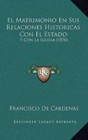 El Matrimonio En Sus Relaciones Historicas Con El Estado: Y Con La Iglesia (1870) 1160876444 Book Cover