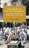 Monarchy in the Age of Liberty: Royal power and public life in eighteenth-century Sweden (Lund University Press) 9198740431 Book Cover