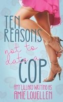 Ten Reasons Not to Date a Cop: a sweetish romance 198121979X Book Cover