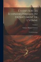 Études Sur Les Échinides Fossiles Du Département De L'yonne: Terrain Jurassique; Volume 1 (French Edition) 1022582216 Book Cover