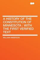 A History of the Constitution of Minnesota - Scholar's Choice Edition 1240120419 Book Cover