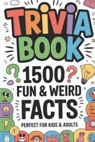 Trivia Book 1500 Fun and Weird Facts: Perfect for Kids and Adults B0GZFFFCGP Book Cover