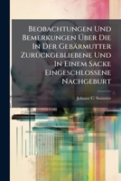 Beobachtungen Und Bemerkungen Über Die In Der Gebärmutter Zurückgebliebene Und In Einem Sacke Eingeschlossene Nachgeburt 1245377175 Book Cover