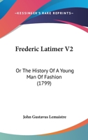 Frederic Latimer V2: Or The History Of A Young Man Of Fashion 1165537613 Book Cover