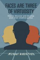 Faces Are Three of Virtuosity: How to Discover and Develop Your Inner Creative-Genius 1532014570 Book Cover