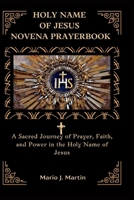 HOLY NAME OF JESUS NOVENA PRAYERBOOK: A Sacred Journey of Prayer, Faith, and Power in the Holy Name of Jesus B0G6TNKZXR Book Cover