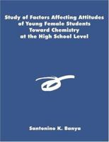 Study of Factors Affecting Attitudes of Young Female Students Toward Chemistry at the High School Level 1581122594 Book Cover