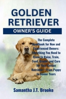 GOLDEN RETRIEVER OWNER’S GUIDE: The Complete Handbook for New and Experienced Owners: Everything You Need to Know to Raise, Train, Feed, Groom, and ... Golden Retriever—From Puppy to Senior Years B0F7M4Y7CJ Book Cover