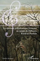 La chanson polyphonique française au temps de Debussy, Ravel et Poulenc (Univers Musical) (French Edition) 2343136033 Book Cover