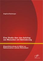 Eine Studie Uber Den Aufstieg Von Menschen Mit Behinderung: Biografieforschung ALS Mittel Zur Rekonstruktion Sozialer Wirklichkeit 3842883927 Book Cover