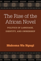 The Rise of the African Novel: Politics of Language, Identity, and Ownership 0472073680 Book Cover