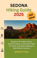 SEDONA HIKING GUIDE 2025: Explore The Best Tails, Scenic Views, and Local Tips for Safe and Easy Hiking in Red Rock Country B0FMK1JY5Q Book Cover