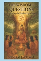 THE WISDOM OF QUESTIONS: EXPLORING THE PRASHNA UPANISHAD B0FLF2XFKX Book Cover