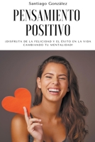 Pensamiento positivo: ¡Disfruta de la felicidad y el éxito en la vida cambiando tu mentalidad! B0B8BLZXT6 Book Cover