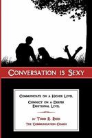 Conversation is Sexy: Communicate on a Higher Level, Connect on a Deeper Emotional Level 0615408605 Book Cover