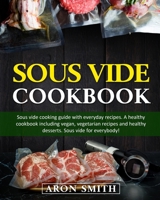 Sous Vide Cookbook: Sous vide cooking guide with everyday recipes. A healthy cookbook including vegan, vegetarian recipes and healthy desserts. Sous vide for everybody! 170846042X Book Cover