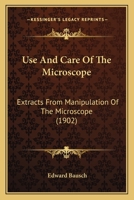 Use And Care Of The Microscope: Extracts From Manipulation Of The Microscope (1902) 1374455911 Book Cover