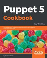 Puppet 5 Cookbook: Jump-start your Puppet 5.x deployment using engaging and practical recipes, 4th Edition 1788622448 Book Cover