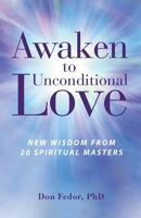 Awaken to Unconditional Love: New Wisdom From 20 Spiritual Masters 1952491096 Book Cover