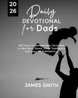 DAILY DEVOTIONAL FOR DADS 2026: 365 Days Empowering Devotions to Help Equip Fathers Nurture Families and Walk in Godly Strength B0FSXTC33R Book Cover