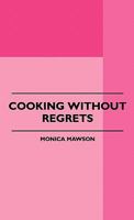 Cooking Without Regrets Cooking Without Regrets 1445509601 Book Cover