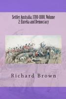 Settler Australia, 1780-1880, Volume 2: Eureka and Democracy 1479362913 Book Cover