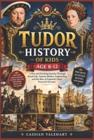 Tudor History of Kids Age 8–12: A Fun and Exciting Journey Through Royal Life, Famous Battles, Exploration, and the Rise of England’s Most Powerful Dynasty B0H2GMVGN2 Book Cover