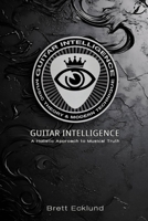 Guitar Intelligence: A Holistic Approach to Musical Truth 1300138297 Book Cover