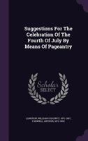 Suggestions For The Celebration Of The Fourth Of July By Means Of Pageantry 1245889745 Book Cover
