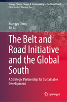 The Belt and Road Initiative and the Global South: A Strategic Partnership for Sustainable Development (Energy, Climate Change & Sustainability in the Global South) 9819201438 Book Cover