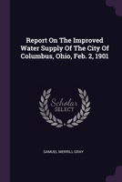 Report On The Improved Water Supply Of The City Of Columbus, Ohio, Feb. 2, 1901 1378503864 Book Cover