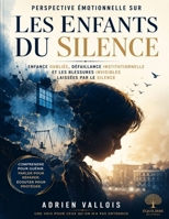 Perspective émotionnelle sur Les enfants du silence: Enfance oubliée, défaillance institutionnelle et les blessures invisibles laissées par le silence (French Edition) B0H3871WRC Book Cover