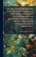 Jacobi Theodori Kleinii ichthyologia enodata sive index rerum ad historiam piscium naturalem synomymis recentissimorum systematicorum explicatus (Latin Edition) 102397228X Book Cover