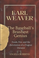 EARL WEAVER: THE BASEBALL’S BRASHEST GENIUS: Feuds, Fire, and the Revolution of a Dugout Dictator (ANGELA BIOS) B0F2H52RDW Book Cover