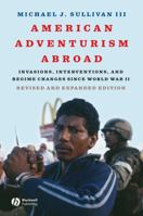 American Adventurism Abroad: 30 Invasions, Interventions, and Regime Changes since World War II 1405170751 Book Cover