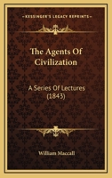The Agents Of Civilization: A Series Of Lectures 0469289899 Book Cover