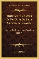 Histoire Du Chateau Et Des Sires de Saint-Sauveur-Le-Vicomte, Suivie de Pices Justificatives... 1160116482 Book Cover