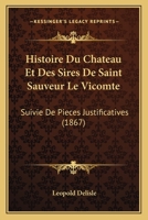 Histoire Du Chateau Et Des Sires de Saint-Sauveur-Le-Vicomte, Suivie de Pi�ces Justificatives... 1160116482 Book Cover