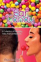 Ear Candy : A Collection of Naughty Tales & Confessions 1720099081 Book Cover