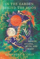In the Garden Behind the Moon: A Memoir of Loss, Myth, and Memory 1959411543 Book Cover