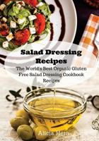 Salad Dressing Recipes: The World's Best Organic Gluten Free Salad Dressing Cookbook Recipes 1537506919 Book Cover