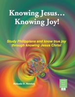 Knowing Jesus...Knowing Joy!: Study Philippians and know true joy through knowing Jesus Christ B0HB8PNSXW Book Cover
