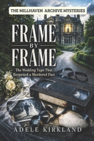 Frame By Frame: The Wedding Tape That Reopened a Murdered Past (The Millhaven Archives Mysteries) B0HB8SFZNR Book Cover