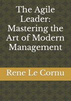 The Agile Leader: Mastering the Art of Modern Management B0CVQXY21J Book Cover