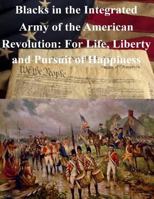 Blacks in the Integrated Army of the American Revolution: For Life, Liberty and Pursuit of Happiness 1523470402 Book Cover
