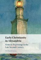 Early Christianity in Alexandria: From its Beginnings to the Late Second Century 1009449559 Book Cover