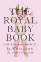 The Royal Baby Book: A Heir Raising History - Revised and Revisited 1512088951 Book Cover